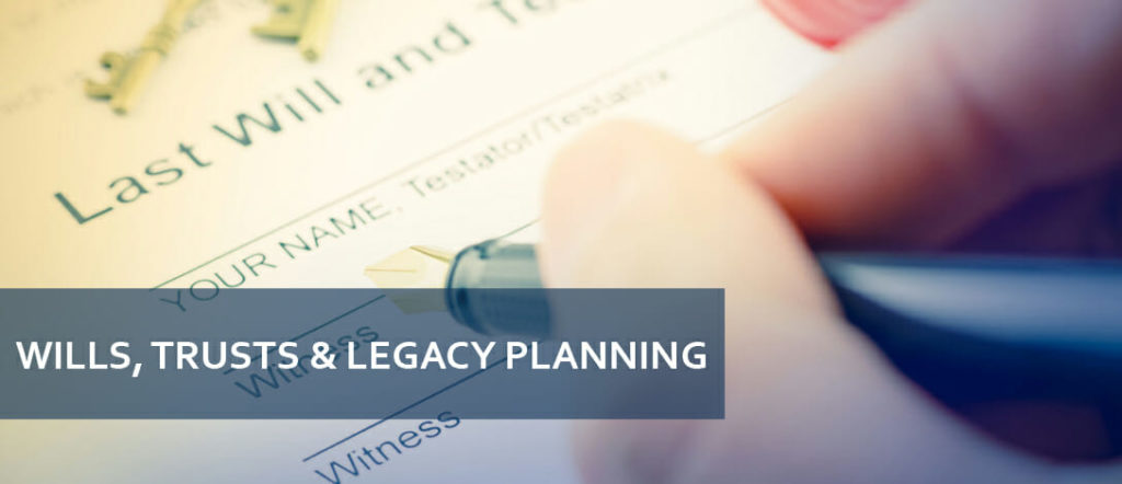 Wills, Trusts & Legacy Planning Wills, Trusts & Legacy Planning
