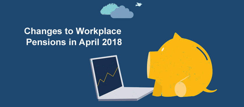 Get ready for changes to workplace pensions in April 2018 Get ready for changes to workplace pensions in April 2018